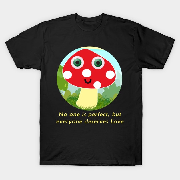 No one is perfect,but everyone deserves love T-Shirt by RosaQueen